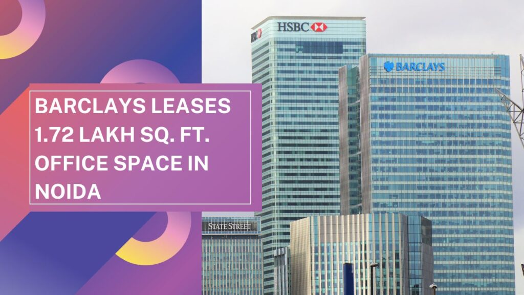 Barclays Leases 1.72 Lakh Sq. Ft. in Noida – A Big Push for Commercial Real Estate and Job Growth in NCR 2 Barclays Office in Noida